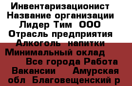 Инвентаризационист › Название организации ­ Лидер Тим, ООО › Отрасль предприятия ­ Алкоголь, напитки › Минимальный оклад ­ 35 000 - Все города Работа » Вакансии   . Амурская обл.,Благовещенский р-н